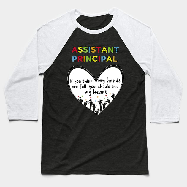 assistant principal if you think my hands are full you should see my heart-assistant principal gift Baseball T-Shirt by DODG99